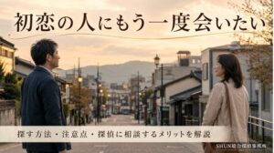 初恋の人にもう一度会いたい方へ、探す方法と注意点を解説