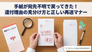 手紙が宛先不明で戻ってきた！還付理由の見分け方と正しい再送マナー【完全保存版】