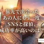 旅先で出会ったあの人にもう一度。SNSと探偵、成功率が高いのは？