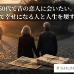 記事タイトル：50代で昔の恋人に会いたい。再会して幸せになる人と人生を壊す人の差
